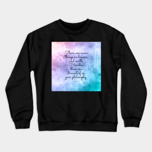 There are more things in heaven and earth, Horatio, than are dreamt of in your philosophy. Quote by Shakespeare Crewneck Sweatshirt